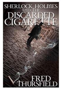 Fred Thursfield - Sherlock Holmes and the Discarded Cigarette (v5.0) (epub)